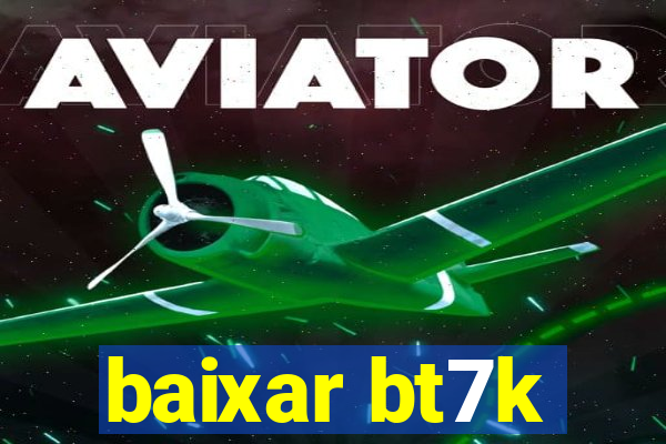 baixar bt7k